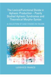 The Lexical/Functional Divide in Aphasic Production - Poorly Studied Aphasic Syndromes and Theoretical Morpho-Syntax: A Collection of Case Studies in Italian