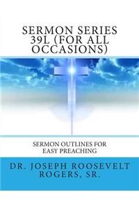 Sermon Series 39L (For All Occasions)