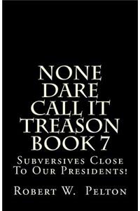 None Dare Call It Treason Book 7