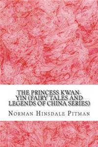 The Princess Kwan-Yin (Fairy Tales and Legends of China Series)