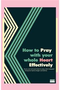 How to Pray with your whole Heart Effectively