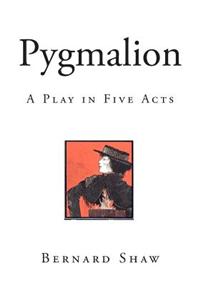 Pygmalion: A Play in Five Acts