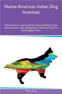 Native American Indian Dog Activities Native American Indian Dog Tricks, Games & Agility Includes: Native American Indian Dog Beginner to Advanced Tricks, Fun Games, Agility & More