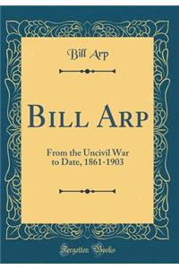 Bill Arp: From the Uncivil War to Date, 1861-1903 (Classic Reprint)