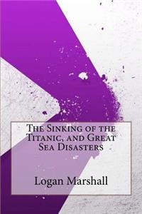The Sinking of the Titanic, and Great Sea Disasters