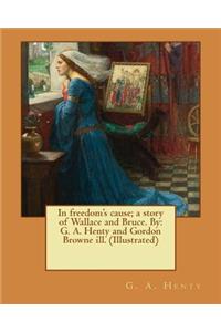 In freedom's cause; a story of Wallace and Bruce. By