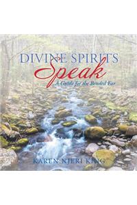 Divine Spirits Speak: A Guide for the Bended Ear