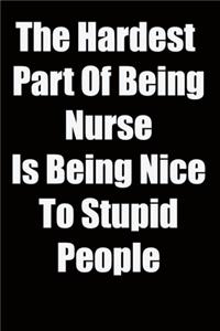 The Hardest Part Of Being Nurse Is Being Nice To Stupid People