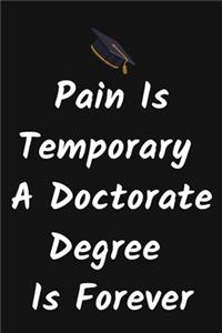 Pain Is Temporary A Doctorate Degree Is Forever