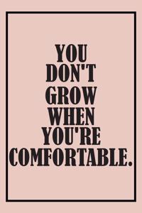 Inspiration Motivated Quotes Notebook YOU DON'T GROW WHEN YOU'RE COMFORTABLE. Quotes inspirational motivation
