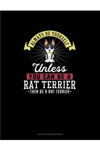 Always Be Yourself Unless You Can Be A Rat Terrier Then Be A Rat Terrier