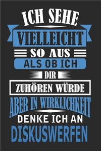 Ich sehe vielleicht so aus als ob ich dir zuhören würde aber in Wirklichkeit denke ich an Diskuswerfen