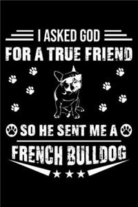 I Asked God For A True Friend So He Sent Me A French Bulldog