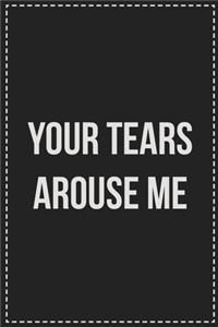 Your Tears Arouse Me
