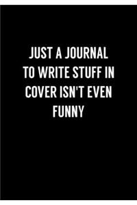 Just A Journal To Write Stuff In Cover Isn't Even Funny