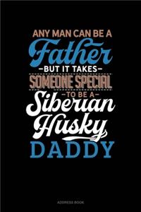 Any Man Can Be A Father But It Takes Someone Special To Be A Siberian Husky Daddy