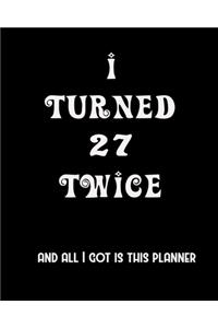 I Turned 27 Twice And All I Got Is This Planner