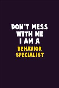 Don't Mess With Me, I Am A Behavior Specialist