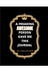 A Freaking Awesome Person Gave Me This Journal Yes This Is My Mom