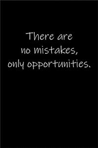 There are no mistakes, only opportunities.
