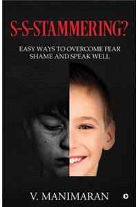 S-S-Stammering?: Easy ways to overcome fear & shame and speak well