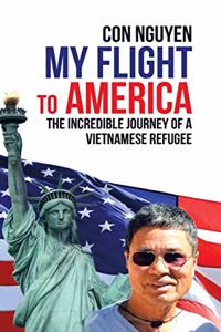 My Flight to America: The Incredible Journey of a Vietnamese Refugee