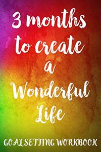 3 Months To Create A Wonderful Life Goal Setting Workbook