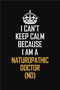 I Can't Keep Calm Because I Am A Naturopathic doctor