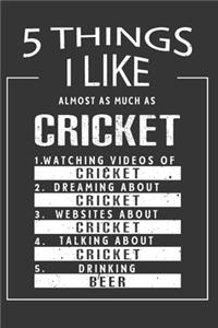 5 Things I Like Almost As Much As Cricket Watching Videos Of Cricket Dreaming About Cricket Websites About Cricket Talking About Cricket Drinking Beer