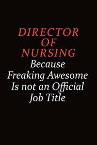 Director of Nursing Because Freaking Awesome Is Not An Official job Title