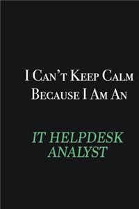 I cant Keep Calm because I am an IT Helpdesk Analyst