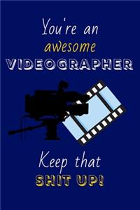 You're An Awesome Videographer Keep That Shit Up!
