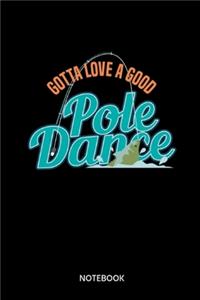 Gotta Love A Good Pole Dance Notebook: Notebook for fishermen and anglers