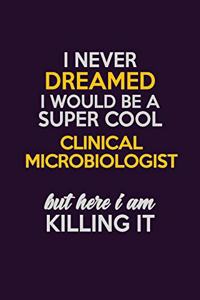 I Never Dreamed I Would Be A Super cool Clinical microbiologist But Here I Am Killing It