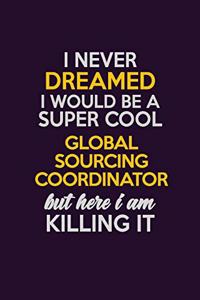 I Never Dreamed I Would Be A Super cool Global Sourcing Coordinator But Here I Am Killing It