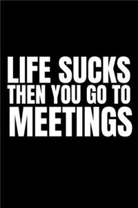 Life Sucks Then You Go To Meetings
