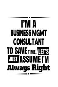 I'm A Business Mgmt Consultant To Save Time, Let's Assume That I'm Always Right
