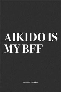 Aikido Is My BFF: A 6x9 Inch Notebook Journal Diary With A Bold Text Font Slogan On A Matte Cover and 120 Blank Lined Pages Makes A Great Alternative To A Card