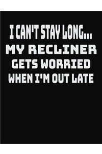 I Can't Stay Long... My Recliner Gets Worried When I'm Out Late