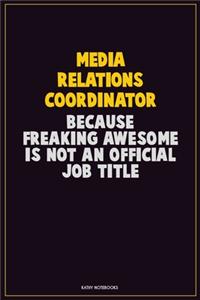 Media Relations Coordinator, Because Freaking Awesome Is Not An Official Job Title: Career Motivational Quotes 6x9 120 Pages Blank Lined Notebook Journal