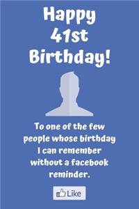 Happy 41st Birthday! To one of the few people whose birthday I can remember without a facebook reminder.