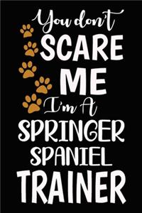 You don't scare me I'm A Springer Spaniel Trainer