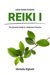 Reiki I: The Essential Guide to a Beginner's Practice