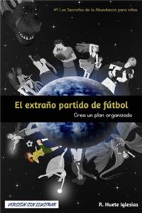 EL EXTRAÑO PARTIDO DE FÚTBOL (Versión sin ilustrar): #4 Los Secretos de la Abundancia para Niños - CREA UN PLAN ORGANIZADO