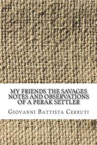 My Friends the Savages Notes and Observations of a Perak settler