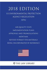 Air Quality State Implementation Plans - Approvals and Promulgations - Montana - Revised Format for Materials Being Incorporated by Reference (US Environmental Protection Agency Regulation) (EPA) (2018 Edition)