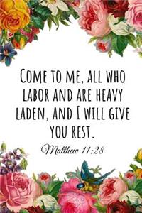 Come to Me, All Who Labor and Are Heavy Laden, and I Will Give You Rest. Matthew 11