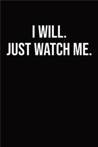 I Will. Just Watch Me