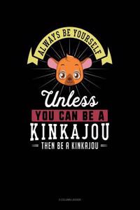 Always Be Yourself Unless You Can Be a Kinkajou Then Be a Kinkajou