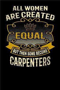 All Women Are Created Equal But Then Some Become Carpenters: Funny 6x9 Carpenter Notebook